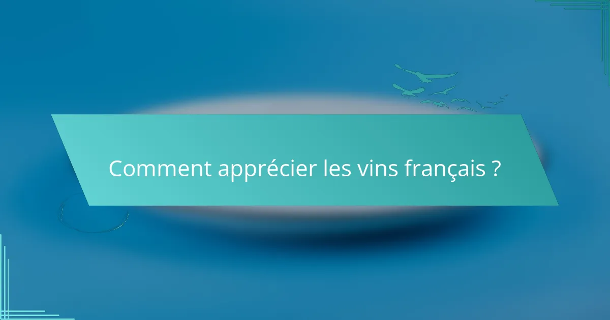 Comment apprécier les vins français ?