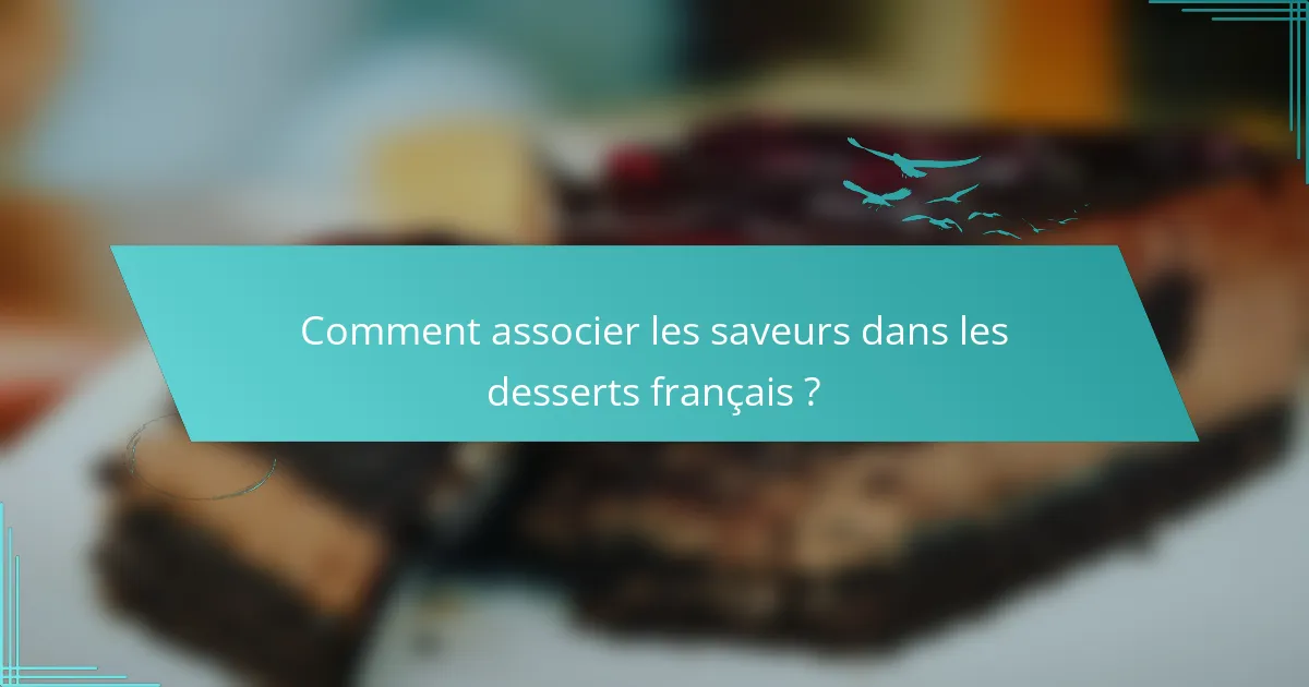 Comment associer les saveurs dans les desserts français ?