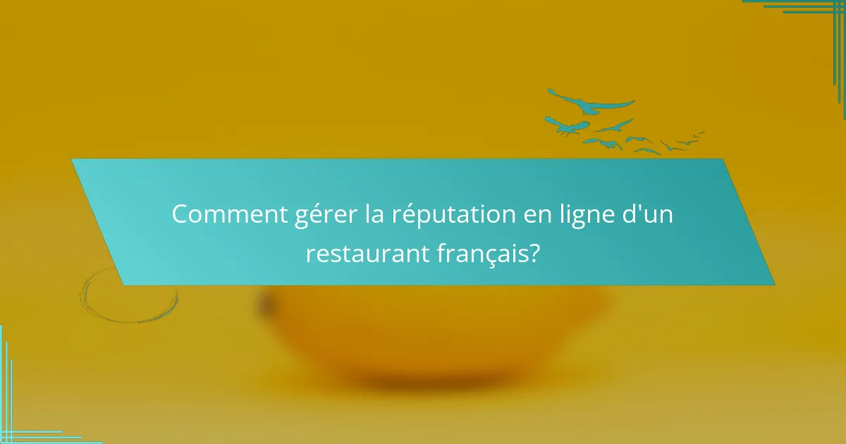Comment gérer la réputation en ligne d'un restaurant français?