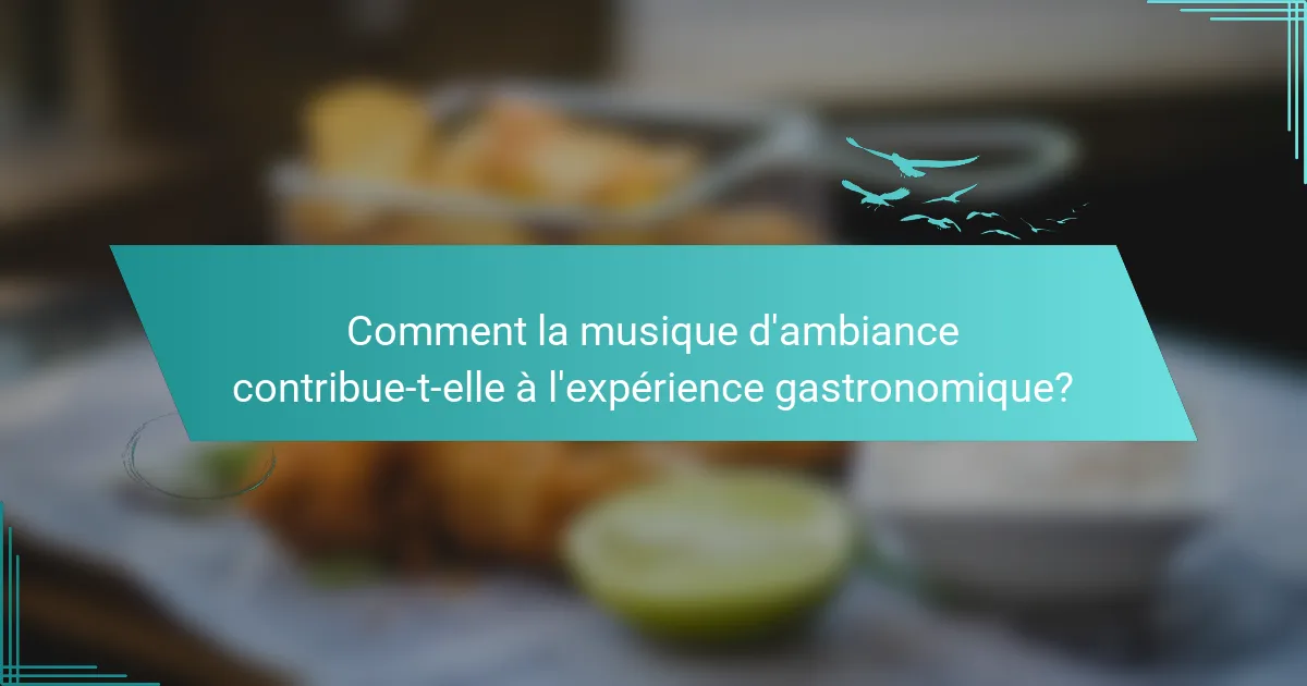 Comment la musique d'ambiance contribue-t-elle à l'expérience gastronomique?