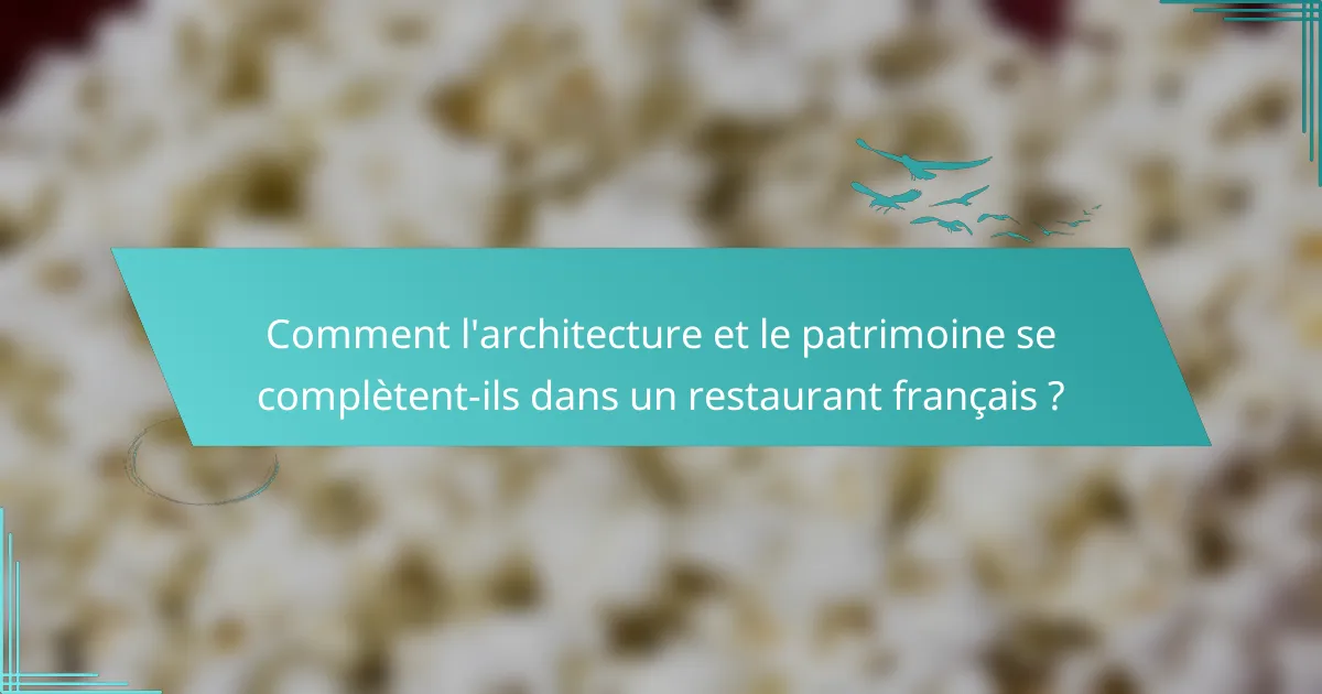 Comment l'architecture et le patrimoine se complètent-ils dans un restaurant français ?