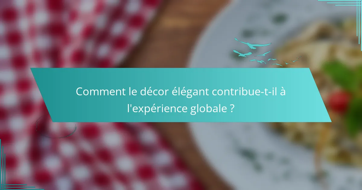 Comment le décor élégant contribue-t-il à l'expérience globale ?