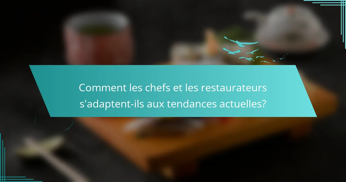 Comment les chefs et les restaurateurs s'adaptent-ils aux tendances actuelles?