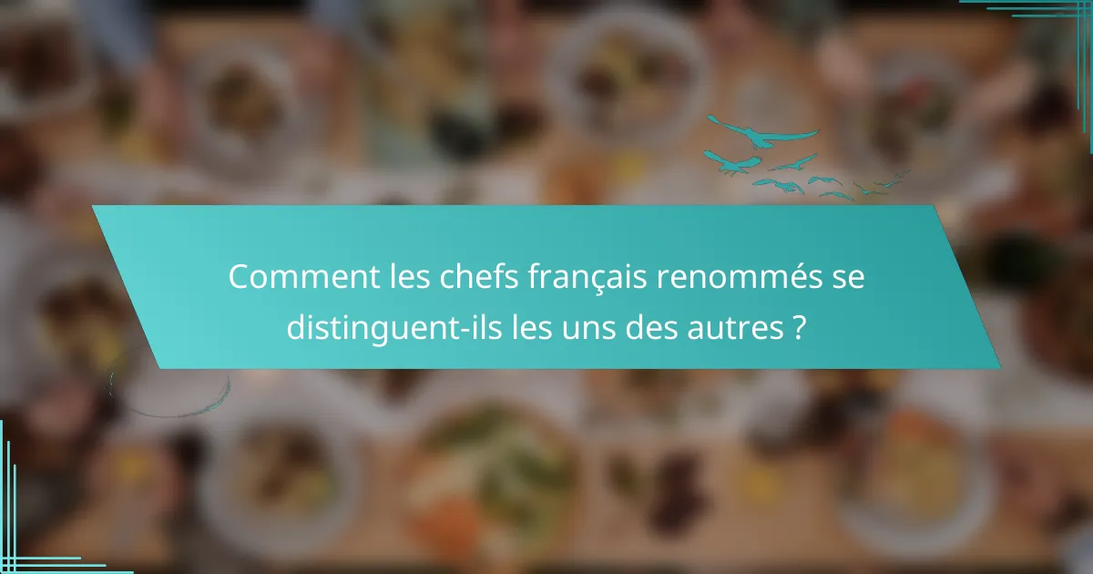 Comment les chefs français renommés se distinguent-ils les uns des autres ?