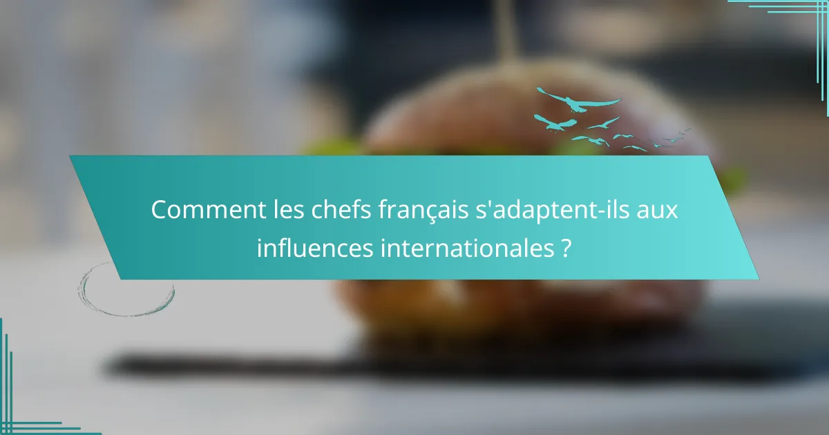 Comment les chefs français s'adaptent-ils aux influences internationales ?