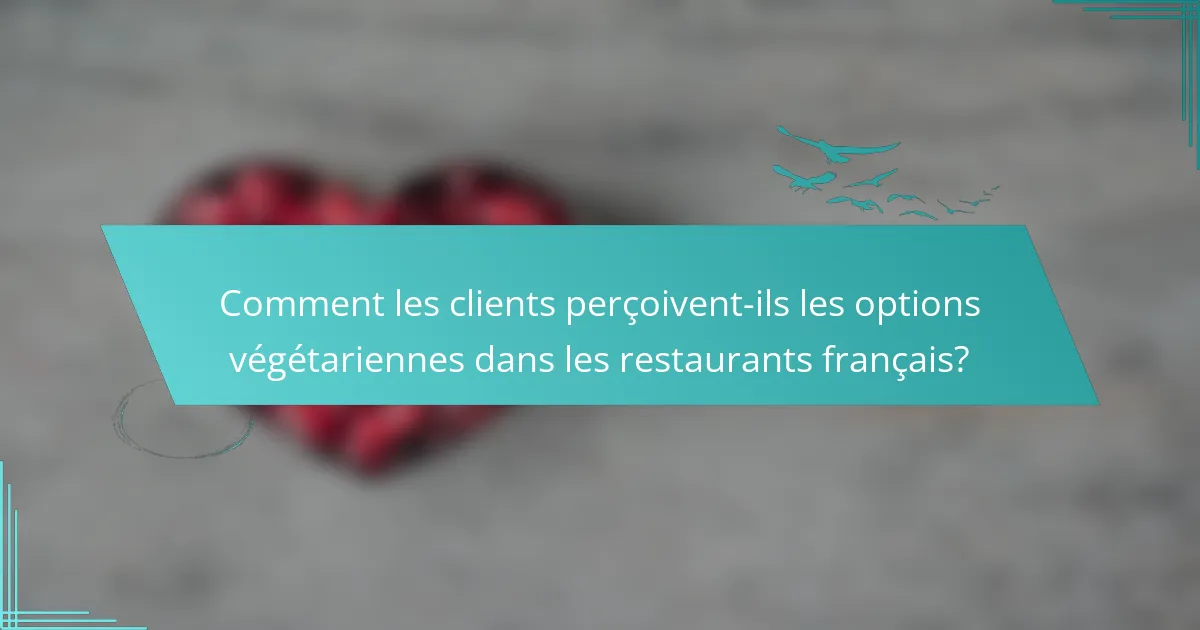 Comment les clients perçoivent-ils les options végétariennes dans les restaurants français?