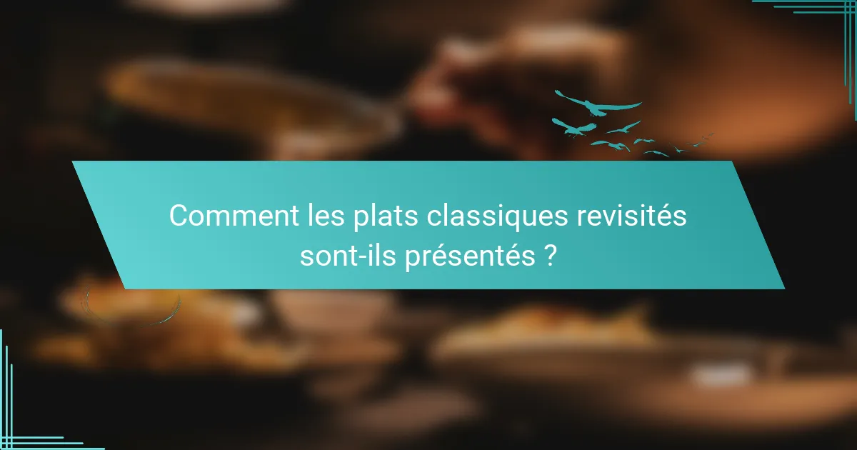 Comment les plats classiques revisités sont-ils présentés ?