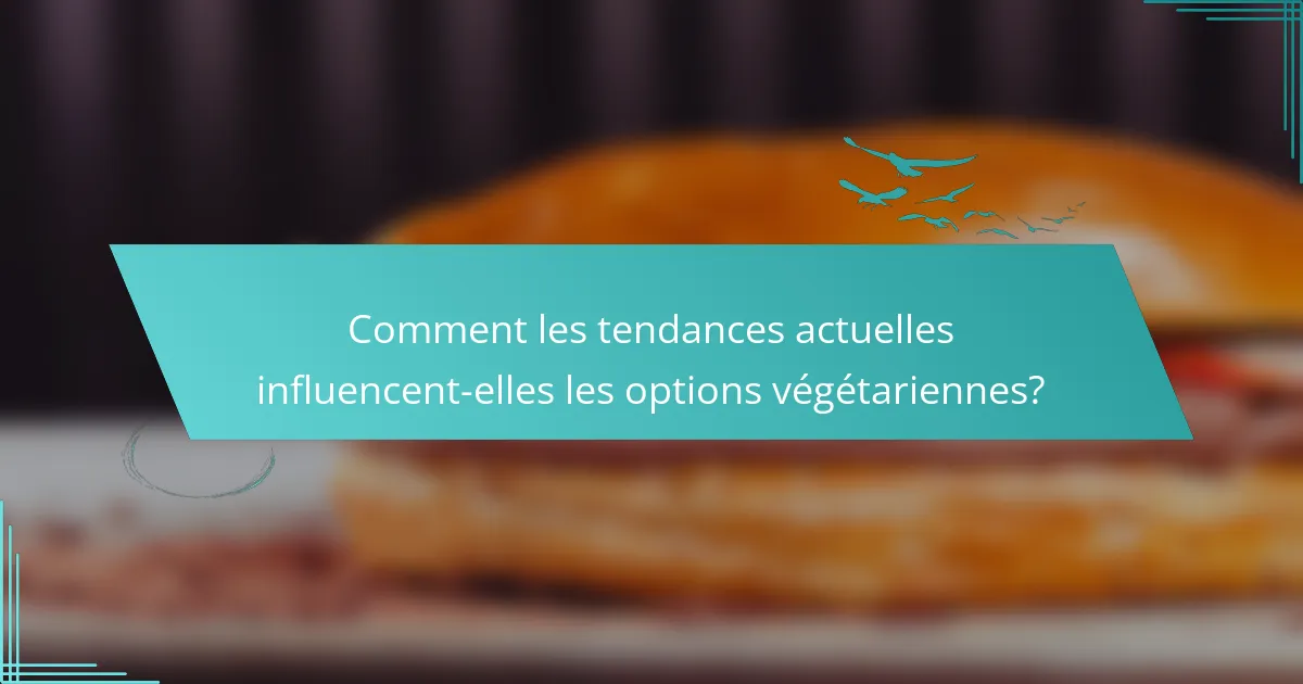 Comment les tendances actuelles influencent-elles les options végétariennes?