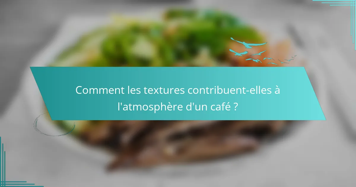 Comment les textures contribuent-elles à l'atmosphère d'un café ?