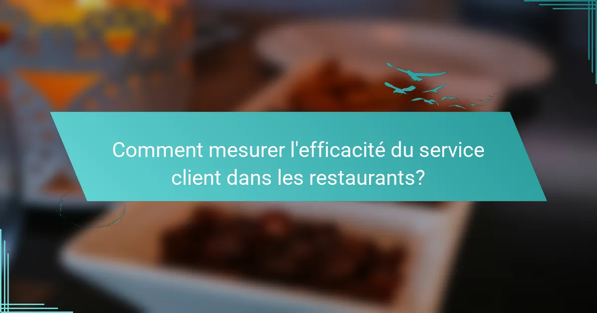 Comment mesurer l'efficacité du service client dans les restaurants?