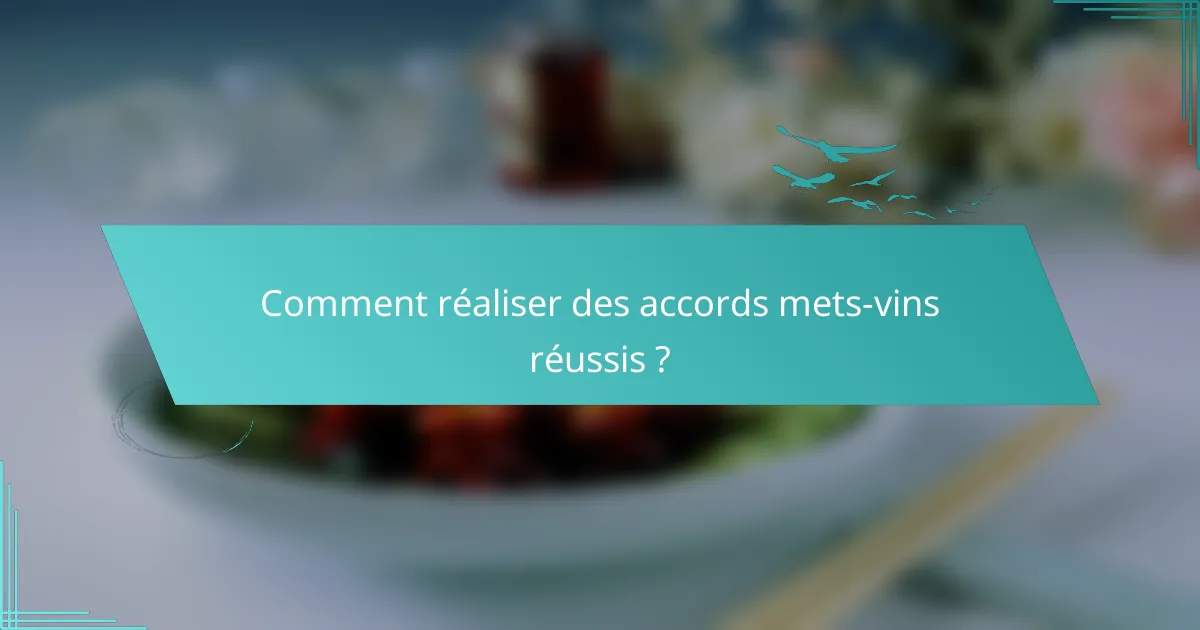 Comment réaliser des accords mets-vins réussis ?