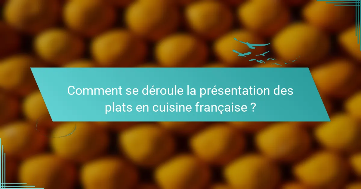 Comment se déroule la présentation des plats en cuisine française ?