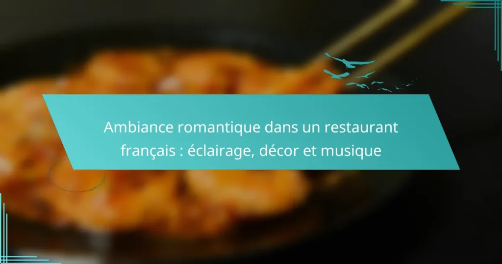 Ambiance romantique dans un restaurant français : éclairage, décor et musique