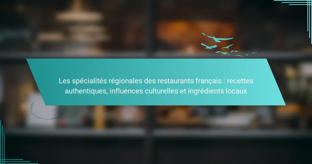 Les spécialités régionales des restaurants français : recettes authentiques, influences culturelles et ingrédients locaux
