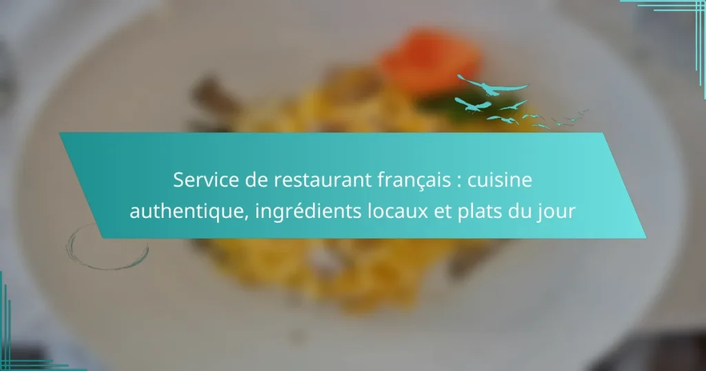 Service de restaurant français : cuisine authentique, ingrédients locaux et plats du jour