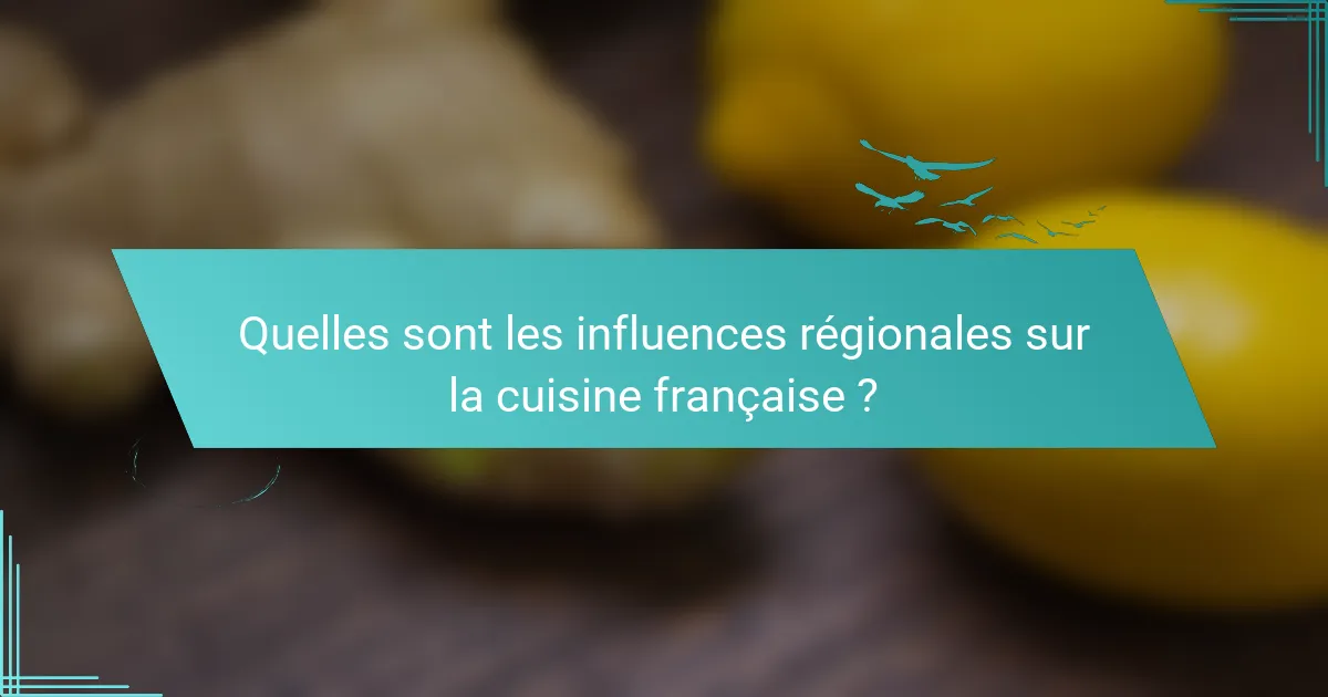 Quelles sont les influences régionales sur la cuisine française ?