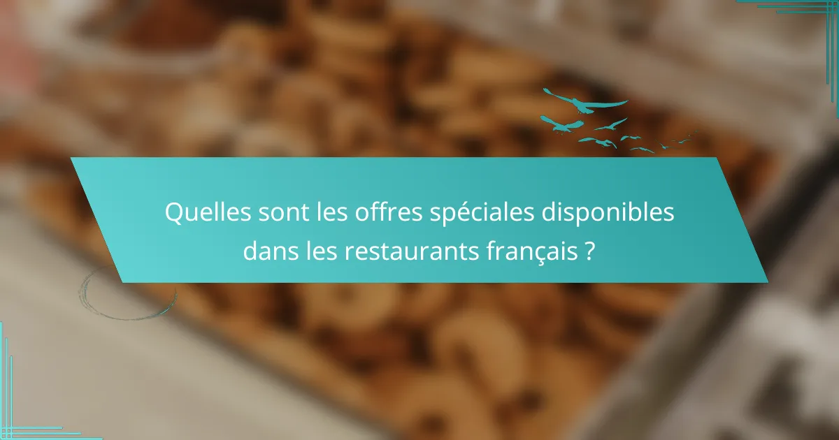 Quelles sont les offres spéciales disponibles dans les restaurants français ?
