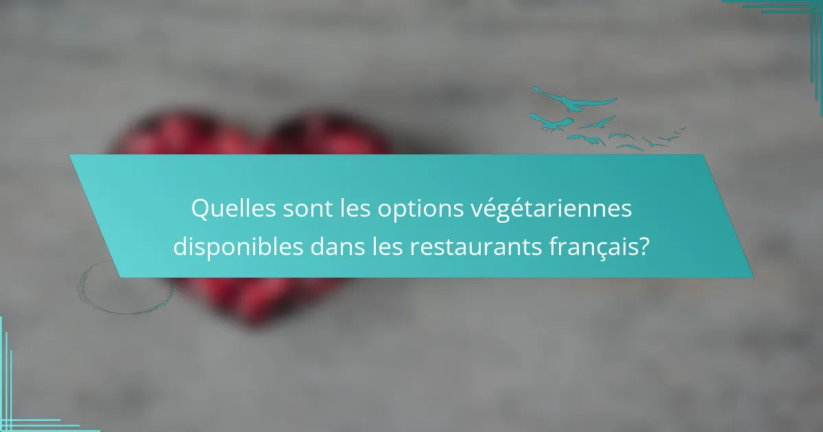 Quelles sont les options végétariennes disponibles dans les restaurants français?