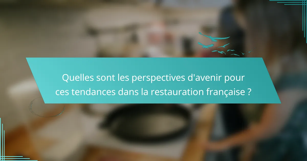Quelles sont les perspectives d'avenir pour ces tendances dans la restauration française ?