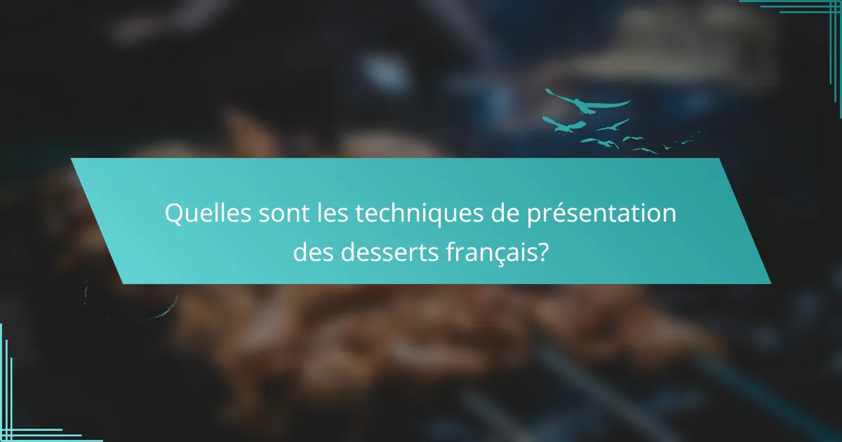 Quelles sont les techniques de présentation des desserts français?