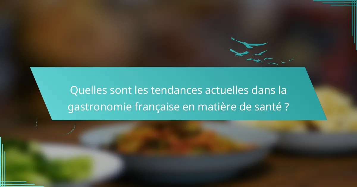 Quelles sont les tendances actuelles dans la gastronomie française en matière de santé ?