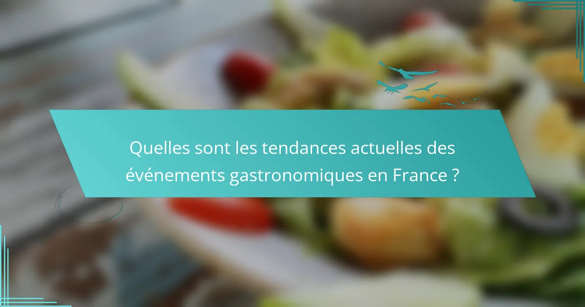 Quelles sont les tendances actuelles des événements gastronomiques en France ?