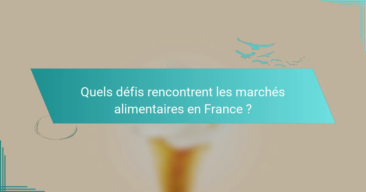 Quels défis rencontrent les marchés alimentaires en France ?