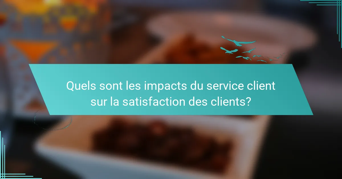 Quels sont les impacts du service client sur la satisfaction des clients?