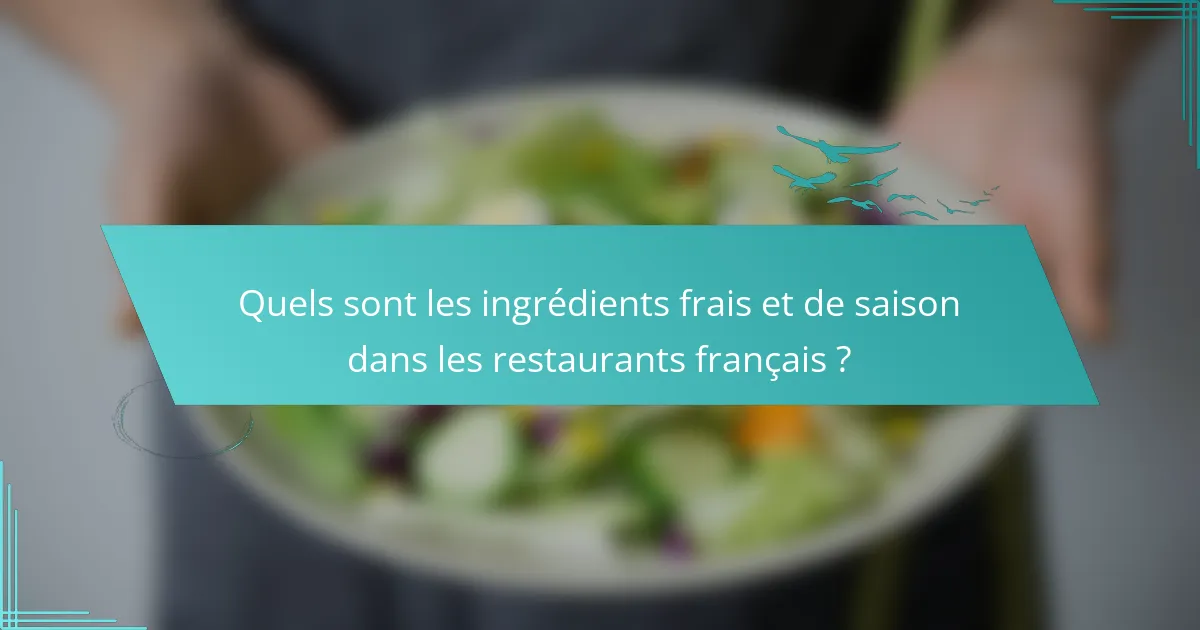 Quels sont les ingrédients frais et de saison dans les restaurants français ?
