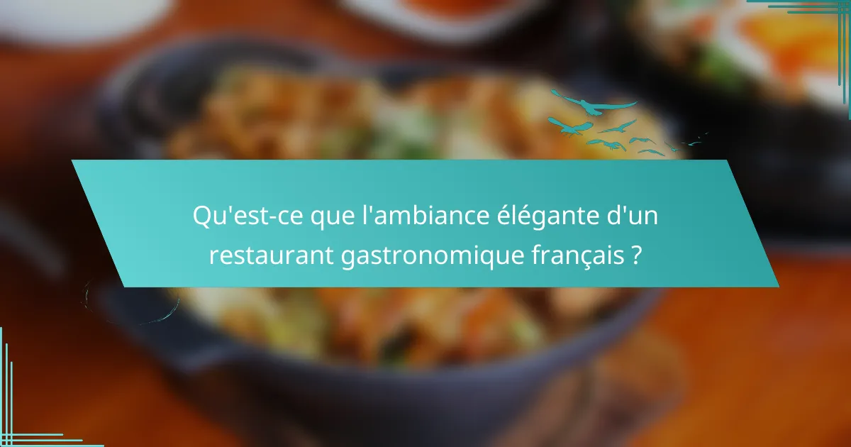Qu'est-ce que l'ambiance élégante d'un restaurant gastronomique français ?