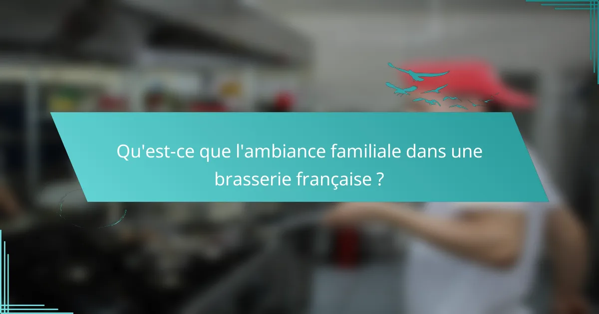 Qu'est-ce que l'ambiance familiale dans une brasserie française ?