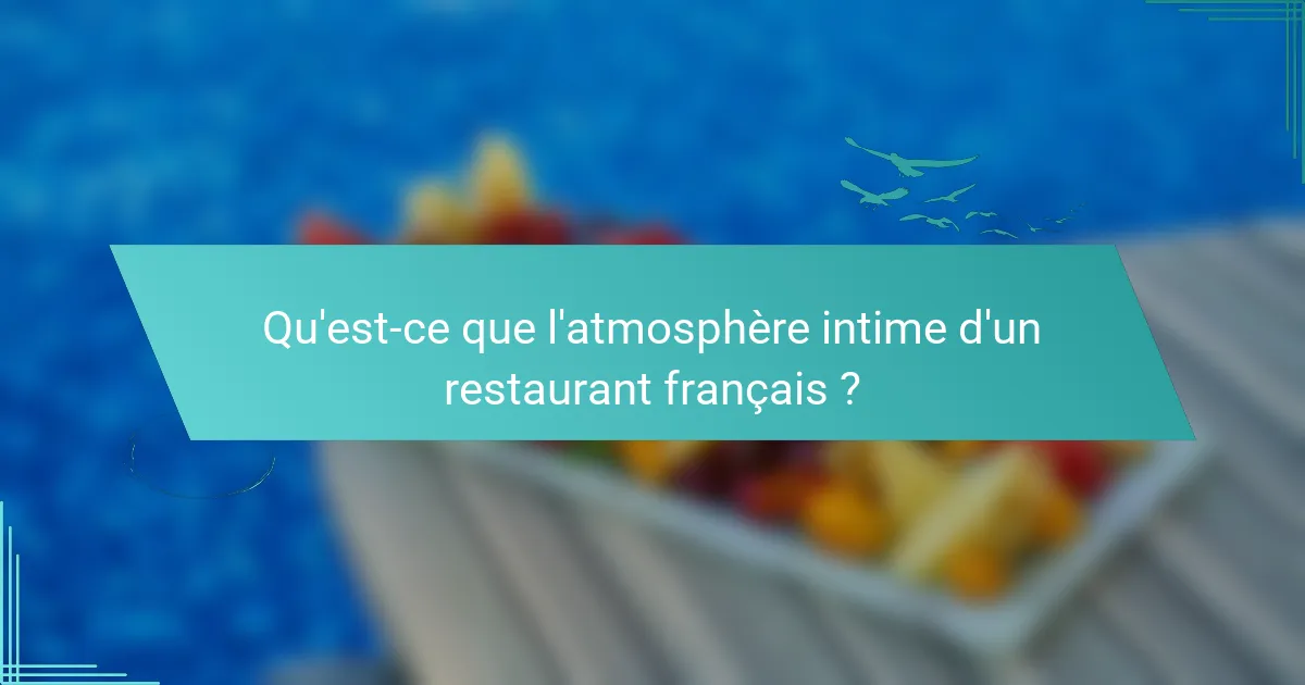 Qu'est-ce que l'atmosphère intime d'un restaurant français ?