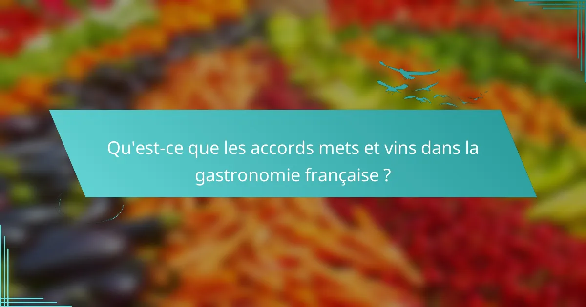 Qu'est-ce que les accords mets et vins dans la gastronomie française ?