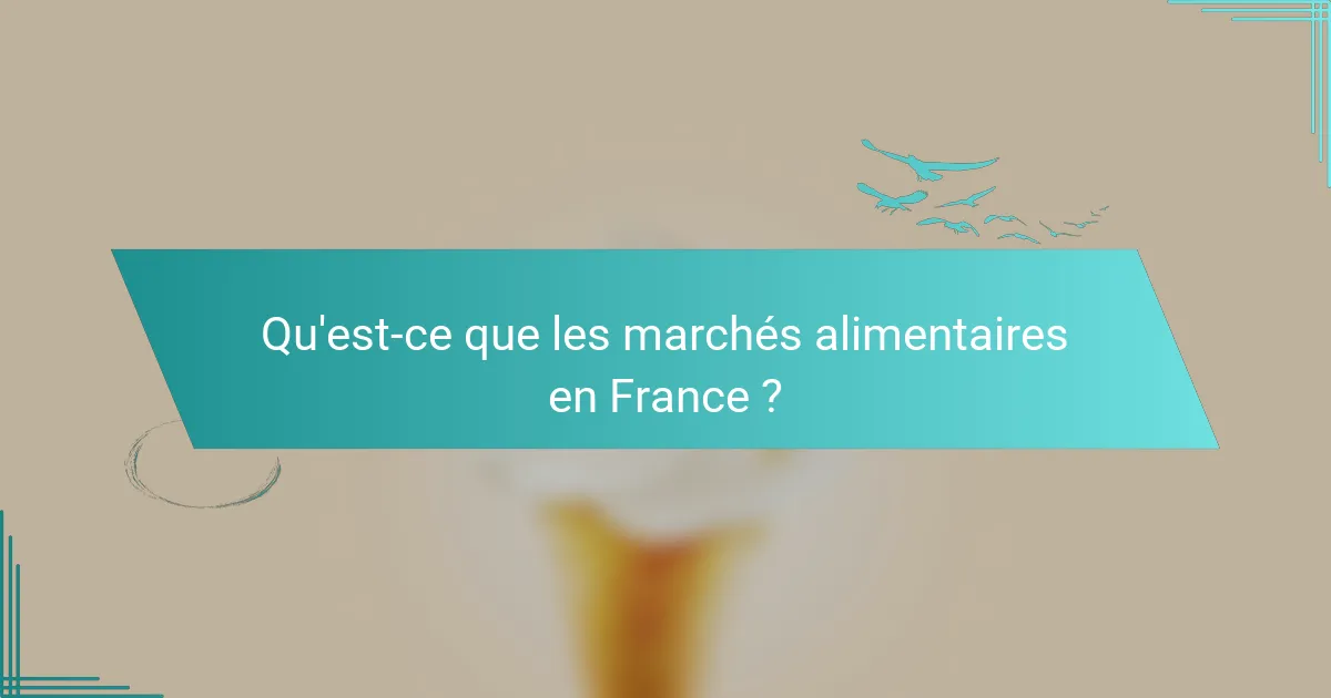 Qu'est-ce que les marchés alimentaires en France ?