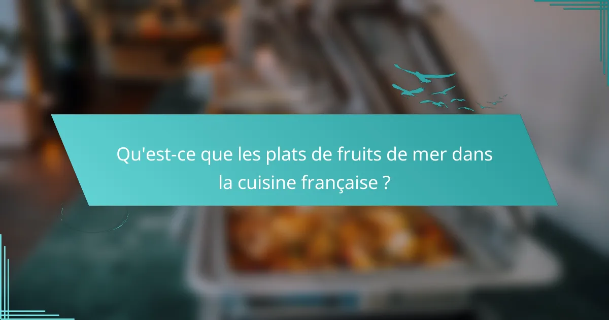 Qu'est-ce que les plats de fruits de mer dans la cuisine française ?