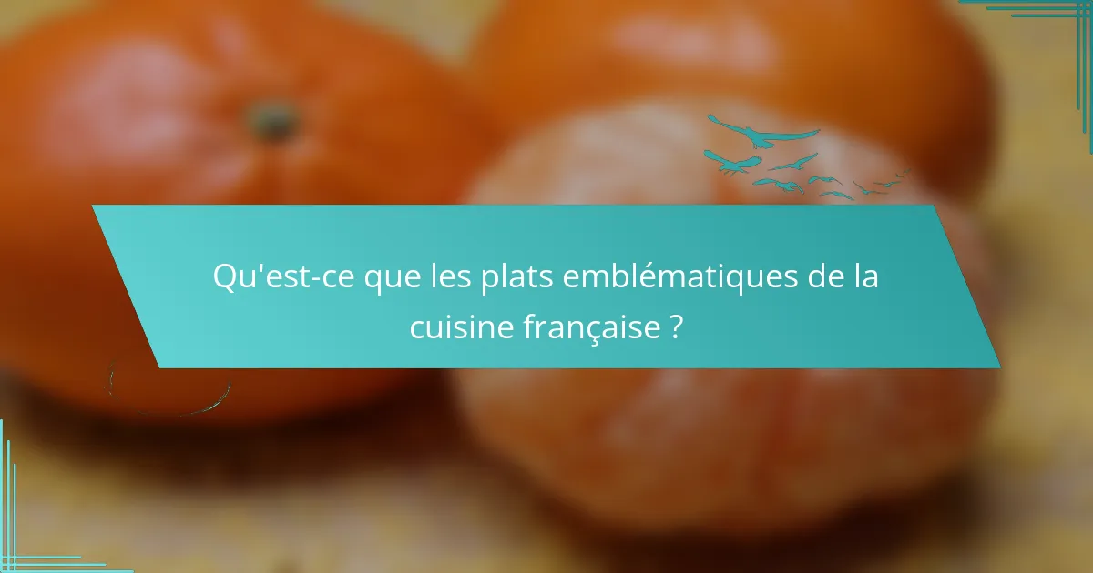 Qu'est-ce que les plats emblématiques de la cuisine française ?