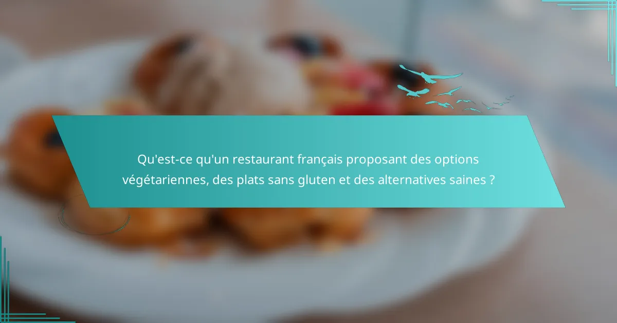 Qu'est-ce qu'un restaurant français proposant des options végétariennes, des plats sans gluten et des alternatives saines ?