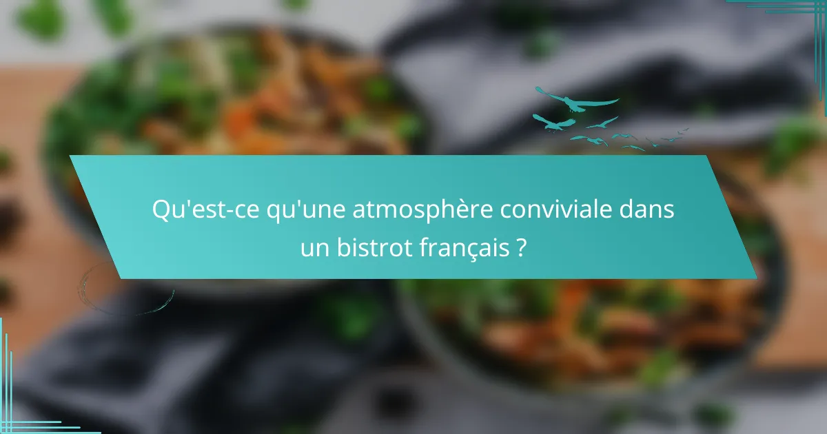 Qu'est-ce qu'une atmosphère conviviale dans un bistrot français ?